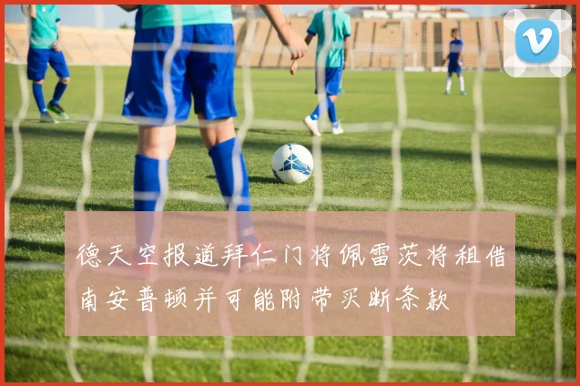 德天空报道拜仁门将佩雷茨将租借南安普顿并可能附带买断条款