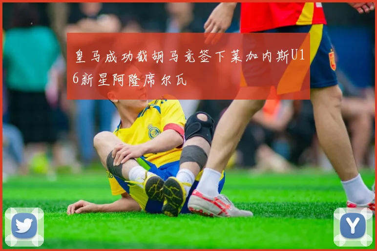皇马成功截胡马竞签下莱加内斯U16新星阿隆席尔瓦