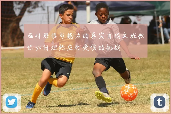 面对恐惧与能力的真实自我文班教你如何坦然应对受伤的挑战