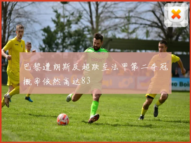 巴黎遭朗斯反超跌至法甲第二夺冠概率依然高达83