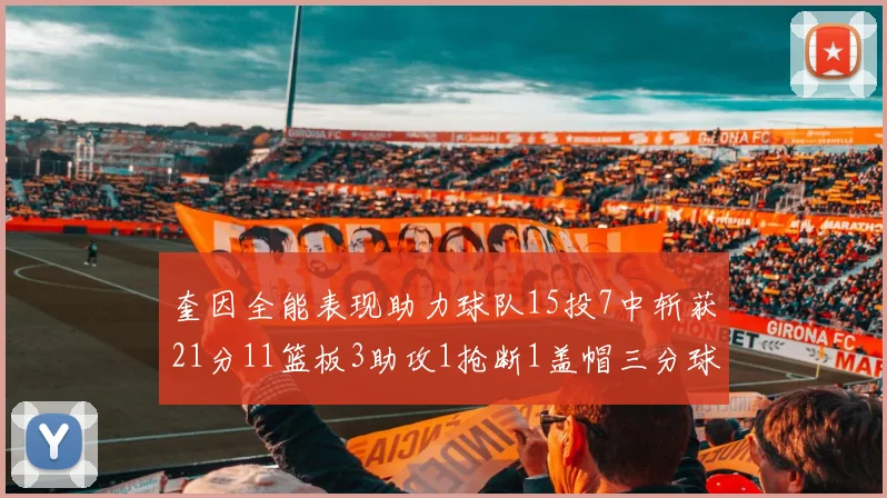 奎因全能表现助力球队15投7中斩获21分11篮板3助攻1抢断1盖帽三分球命中率高效