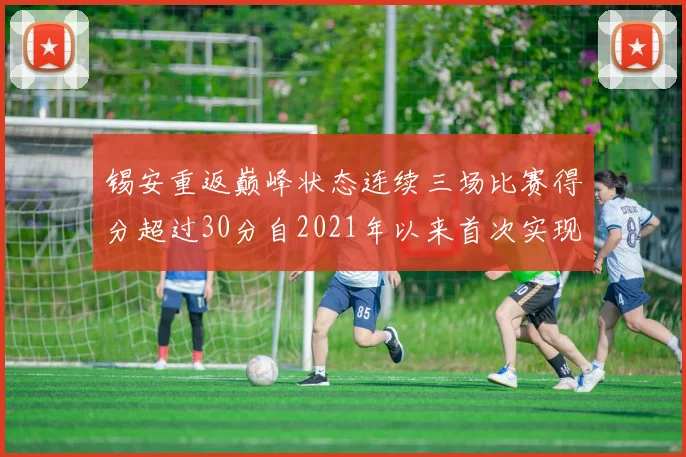 锡安重返巅峰状态连续三场比赛得分超过30分自2021年以来首次实现